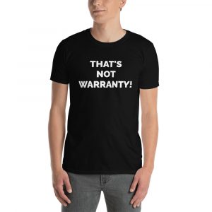 That's not warranty! Customer States... Podcast T shirt!