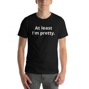 At least I'm pretty Customer States t-shirt
